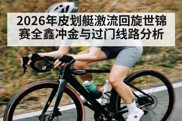 2026年皮划艇激流回旋世锦赛全鑫冲金与过门线路分析 - kaiyun